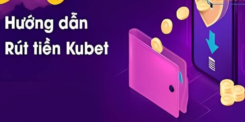 Hướng dẫn rút tiền Kubet nhanh - gọn - lẹ trong 3 phút huong dan rut tien kubet