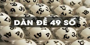 T&igrave;m hiểu d&agrave;n đề 49 số l&agrave; g&igrave;