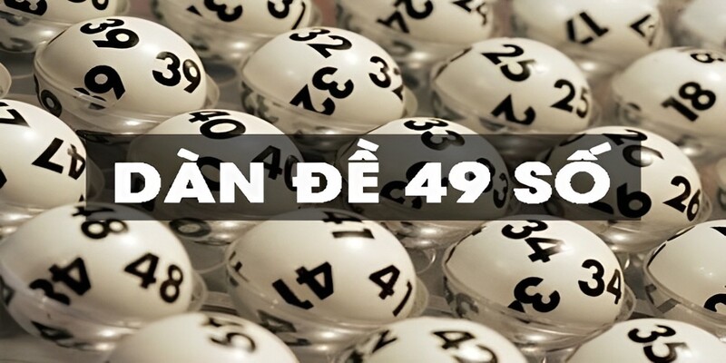Cách Tạo Dàn Đề 49 Số Đánh Quanh Năm Dễ Trúng Nhất Tìm hiểu dàn đề 49 số là gì