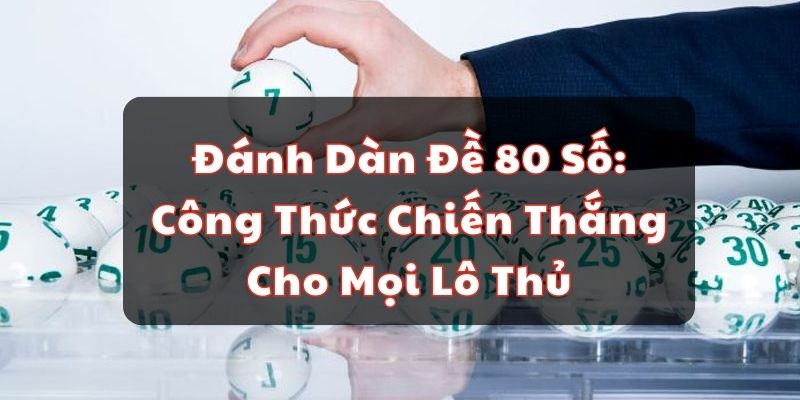 Dàn Đề 80 Số Bất Bại Ngày Hôm Nay Chính Xác Nhất VIP Đánh Dàn Đề 80 Số: Công Thức Chiến Thắng Cho Mọi Lô Thủ