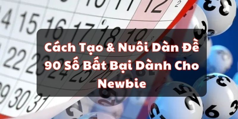 Dàn Đề 90 Số Bất Bại Cách Tạo Và Nuôi Chuẩn Hôm Nay Cách Tạo & Nuôi Dàn Đề 90 Số Bất Bại Dành Cho Newbie