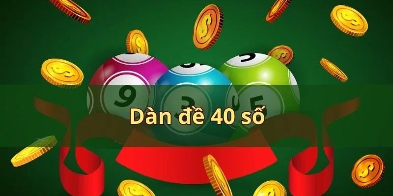 Dàn Đề 40 Số Đánh Quanh Năm Đẹp Nhất Hôm Nay Chơi Bất Bại Giới thiệu dàn đề 40 số