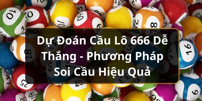 Dự Đoán Cầu Lô 666 Dễ Thắng - Phương Pháp Soi Cầu Hiệu Quả Dự Đoán Cầu Lô 666 Dễ Thắng - Phương Pháp Soi Cầu Hiệu Quả