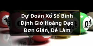 Dự Đo&aacute;n Xổ Số B&igrave;nh Định Giờ Ho&agrave;ng Đạo Đơn Giản, Dễ L&agrave;m
