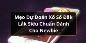 Mẹo Dự Đo&aacute;n Xổ Số Đắk Lắk Si&ecirc;u Chuẩn D&agrave;nh Cho Newbie
