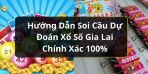 Hướng Dẫn Soi Cầu Dự Đo&aacute;n Xổ Số Gia Lai Ch&iacute;nh X&aacute;c 100%