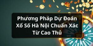 Phương Ph&aacute;p Dự Đo&aacute;n Xổ Số H&agrave; Nội Chuẩn X&aacute;c Từ Cao Thủ