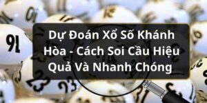 Dự Đo&aacute;n Xổ Số Kh&aacute;nh H&ograve;a - C&aacute;ch Soi Cầu Hiệu Quả V&agrave; Nhanh Ch&oacute;ng&nbsp;
