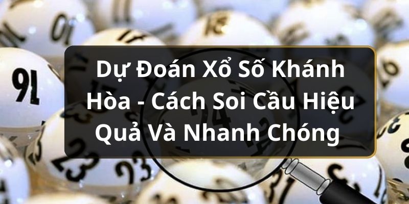 Dự Đoán Xổ Số Khánh Hòa - Cách Soi Cầu Hiệu Quả Và Nhanh Chóng Dự Đoán Xổ Số Khánh Hòa - Cách Soi Cầu Hiệu Quả Và Nhanh Chóng