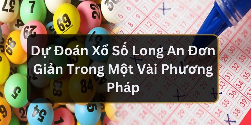 Dự Đoán Xổ Số Long An Đơn Giản Trong Một Vài Phương Pháp