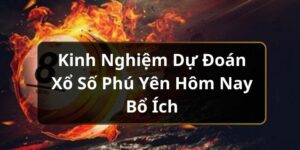 Kinh Nghiệm Dự Đo&aacute;n Xổ Số Ph&uacute; Y&ecirc;n H&ocirc;m Nay Bổ &Iacute;ch