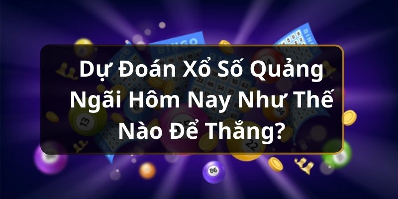 Dự Đoán Xổ Số Quảng Ngãi Hôm Nay Như Thế Nào Để Thắng? Dự Đoán Xổ Số Quảng Ngãi Hôm Nay Như Thế Nào Để Thắng?