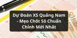 Dự Đo&aacute;n XS Quảng Nam - Mẹo Chốt Số Chuẩn Chỉnh Mới Nhất