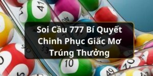 Soi Cầu 777 B&iacute; Quyết Chinh Phục Giấc Mơ Tr&uacute;ng Thưởng