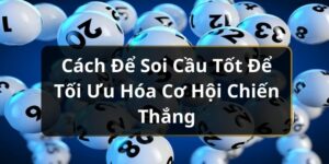 C&aacute;ch Để Soi Cầu Tốt Để Tối Ưu H&oacute;a Cơ Hội Chiến Thắng