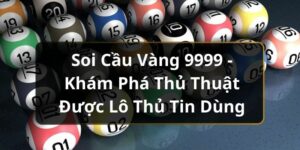 Soi Cầu V&agrave;ng 9999 - Kh&aacute;m Ph&aacute; Thủ Thuật Được L&ocirc; Thủ Tin D&ugrave;ng