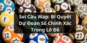 Soi Cầu Wap: B&iacute; Quyết Dự Đo&aacute;n Số Ch&iacute;nh X&aacute;c Trong L&ocirc; Đề