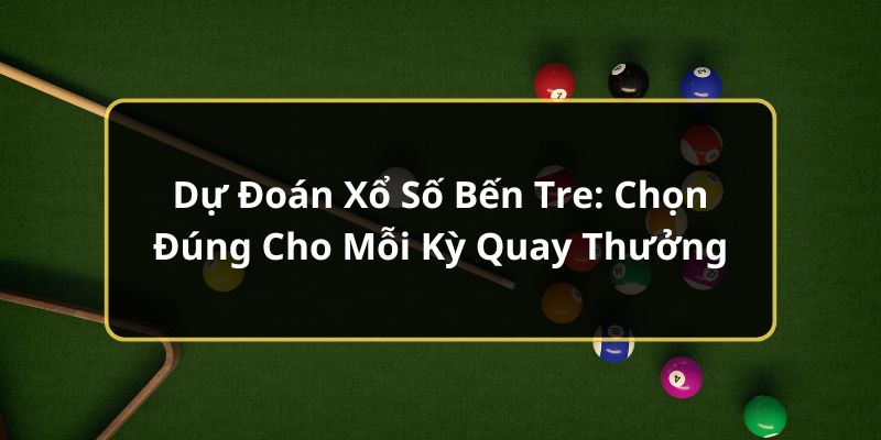 Dự Đoán Xổ Số Bến Tre: Chọn Đúng Cho Mỗi Kỳ Quay Thưởng