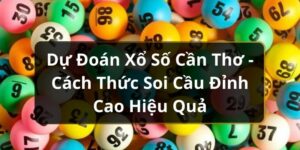 Dự Đo&aacute;n Xổ Số Cần Thơ - C&aacute;ch Thức Soi Cầu Đỉnh Cao Hiệu Quả