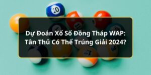 Dự Đo&aacute;n Xổ Số Đồng Th&aacute;p WAP: T&acirc;n Thủ C&oacute; Thể Tr&uacute;ng Giải 2024?